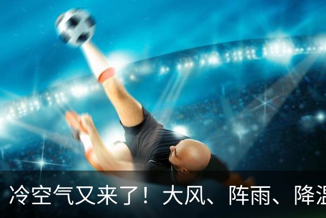 冷空气又来了！大风、阵雨、降温纷纷登场，北京明天气温或创下半年来新低！