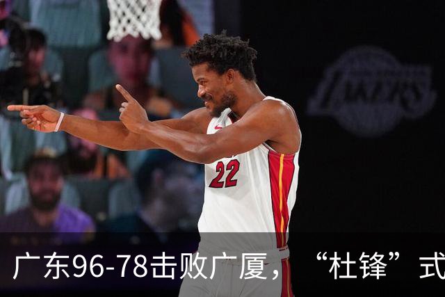 广东96-78击败广厦，“杜锋”式用人做对了，徐杰与胡明轩分工成关键！