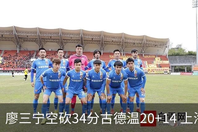 廖三宁空砍34分古德温20+14 上海客场轻取北控